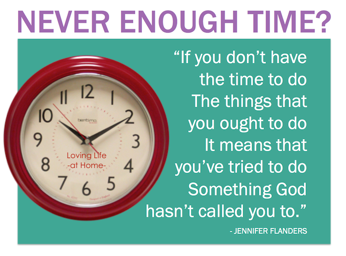"If you don't have the time to do the things that you ought to do, it means that you've tried to do something God hasn't called you to." - Jennifer Flanders