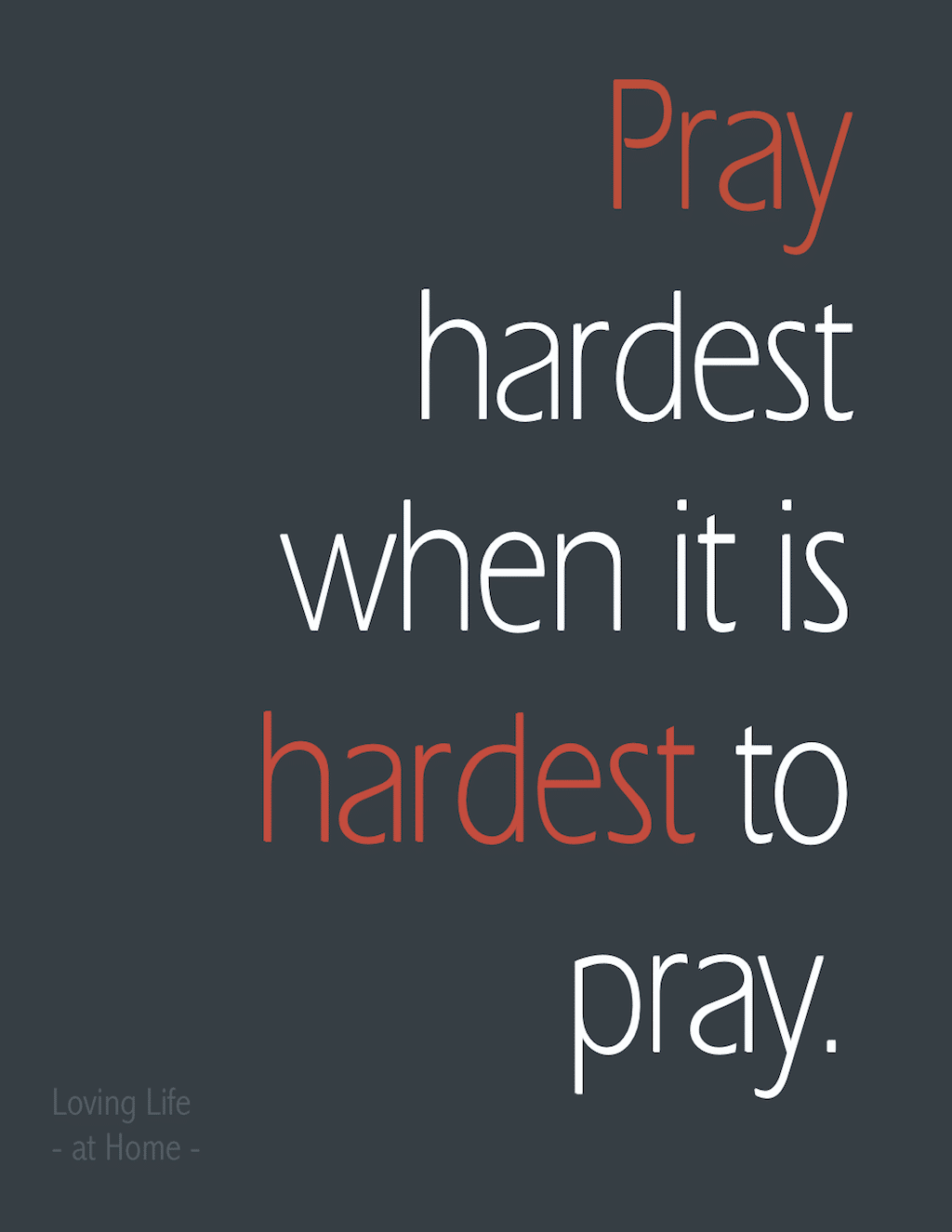 Pray hardest when it is hardest to pray.
