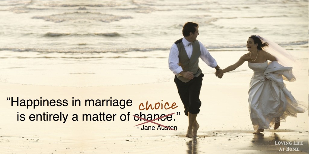 "Happiness in marriage is entirely a matter of choice."