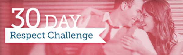 Invest in your marriage. Take the 30-Day Respect Challenge!