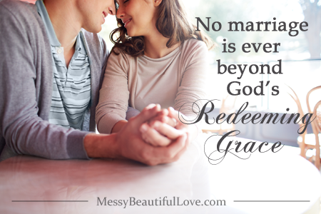 No marriage is ever beyond God's redeeming grace...