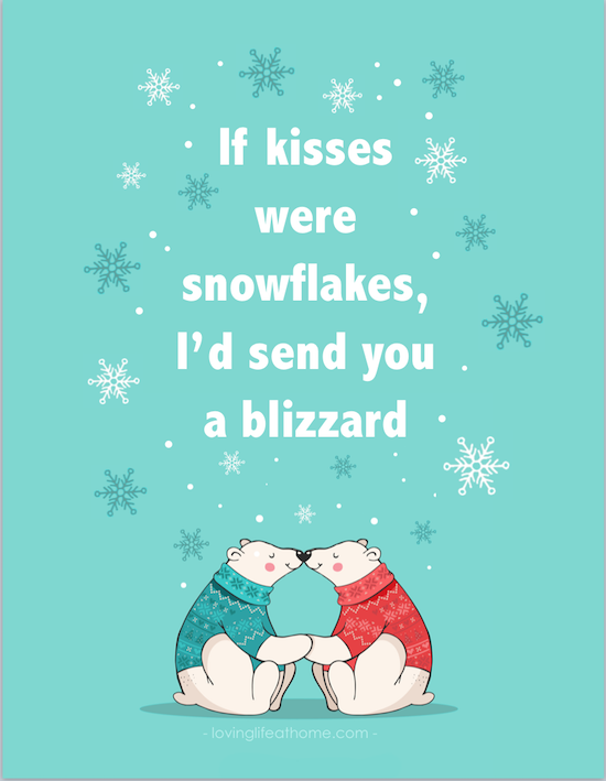 If kisses were snowflakes, I'd send you a blizzard!