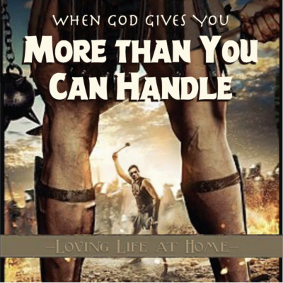 When God Gives Us More than We Can Handle
