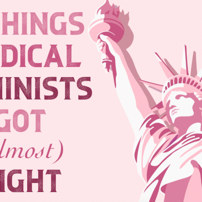 5 Things Radical Feminists Got (Almost) Right