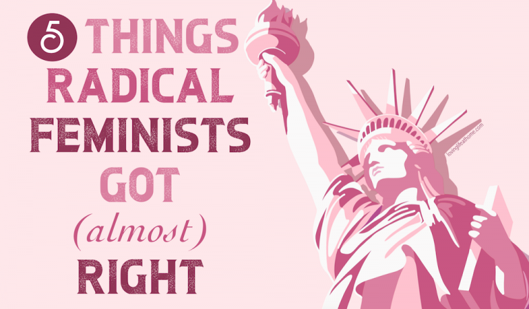 5 Things Radical Feminists Got (Almost) Right